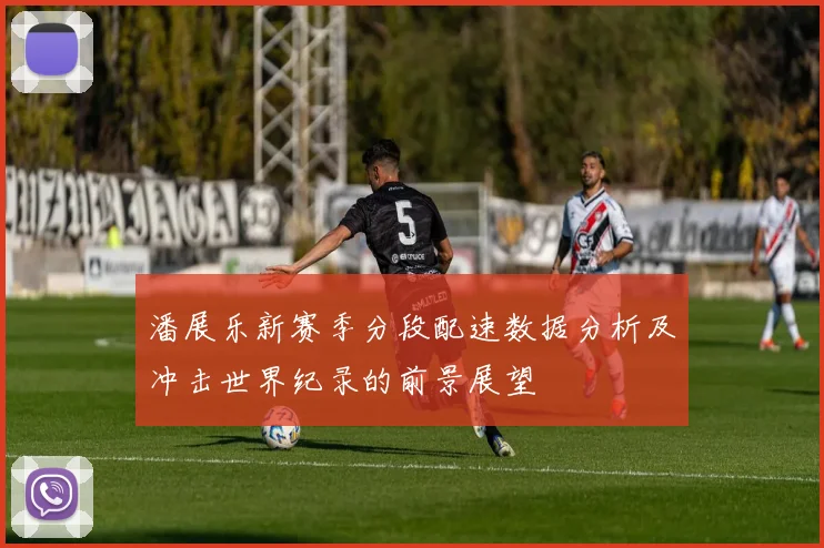 潘展乐新赛季分段配速数据分析及冲击世界纪录的前景展望