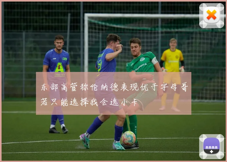 东部高管称伦纳德表现优于字母哥若只能选择我会选小卡
