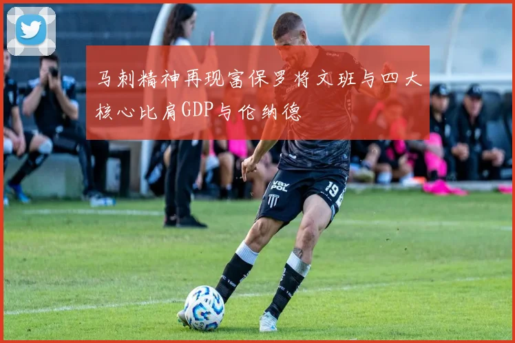 马刺精神再现富保罗将文班与四大核心比肩GDP与伦纳德